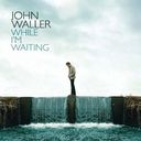 John Waller-While I'm Waiting