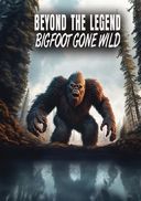 Beyond the Legend: Bigfoot Gone WIld