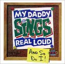 My Daddy Sings Real Loud and So Do I!