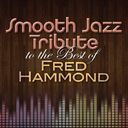 Smooth Jazz Tribute to the Best of Fred Hammond