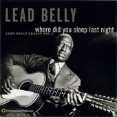 Where Did You Sleep Last Night: Lead Belly