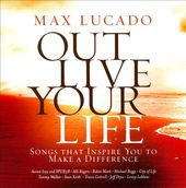 Max Lucado Out Live Your Life: Songs Inspiring