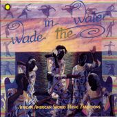 Wade in the Water: African American Sacred Music