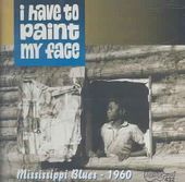 I Have to Paint My Face: Mississippi Blues 1960