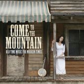 Come to the Mountain: Old Time Music For Modern