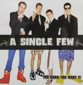 A Single Few-You Know You Want It