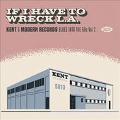 If I Have To Wreck La: Kent & Modern Records Blues