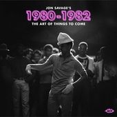 Jon Savage's 1980-1982: Art Of Things To Come (Uk)