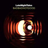 Late Night Tales: Badbadnotgood (Unmixed)