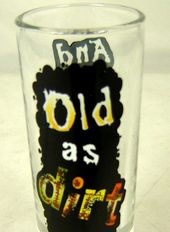 Over The Hill - Shooter Shot Glass Old As Dirt