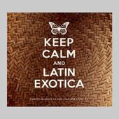 Keep Calm & Latin Exotica