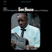 The Legendary Son House: Father of the Folk Blues