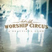 Worship Circus-A Beautiful Glow