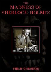 The Madness of Sherlock Holmes: Conan Doyle and