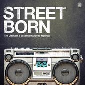 Street Born: Ultimate & Essential Guide to Hip-Hop