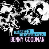 Big Bands Of the Swingin' Years: Benny Goodman