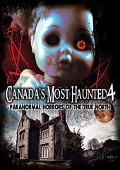 Canada's Most Haunted 4: Paranormal Horrors Of
