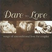 Dare to Love: Songs of Unconditional Love for