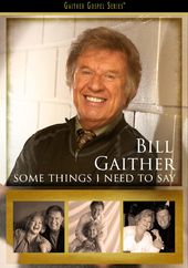 Bill Gaither - Some Things I Need to Say