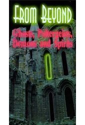 From Beyond - Ghosts, Poltergeists, Demons and