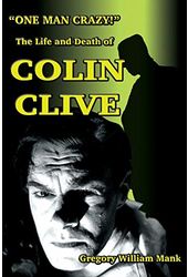 One Man Crazy! The Life and Death of Colin Clive