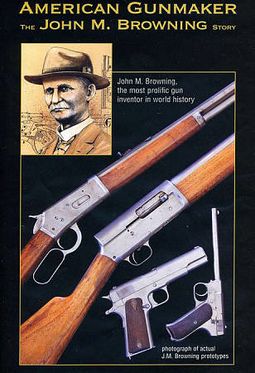 American Gunmaker: The John Moses Browning Story