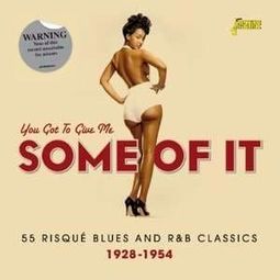 You Got To Give Me Some Of It: 55 Risqué Blues
