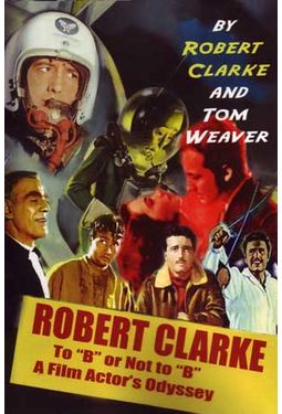 Robert Clarke - To "B" Or Not To "B": A Film