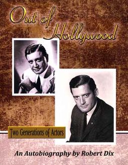 Robert Dix - Out Of Hollywood: Two Generations Of