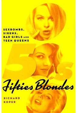 Fifties Blondes: Sexbombs, Sirens, Bad Girls and