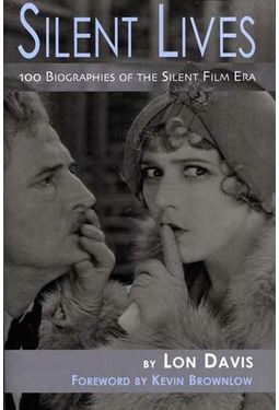 Silent Lives - 100 Biographies of the Silent Film