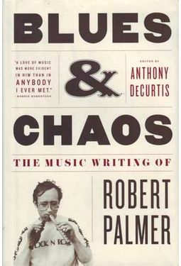Robert Palmer - Blues & Chaos: The Music Writing