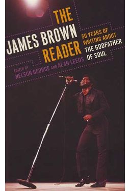 James Brown Reader: Fifty Years of Writing About
