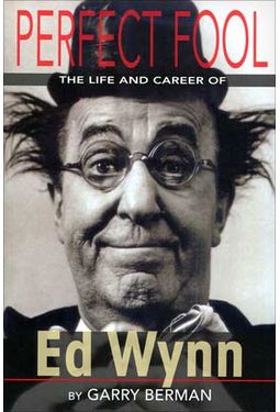 Ed Wynn - Perfect Fool: The Life and Times of Ed