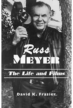 Russ Meyer - The Life And Films: A Biography And