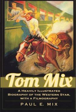 Tom Mix - A Heavily Illustrated Biography of the