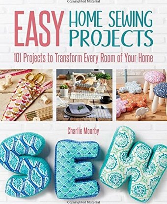 Easy Home Sewing Projects: 101 Projects to