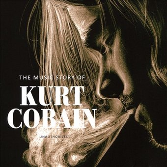 The Music Story of Kurt Cobain: Unauthorized