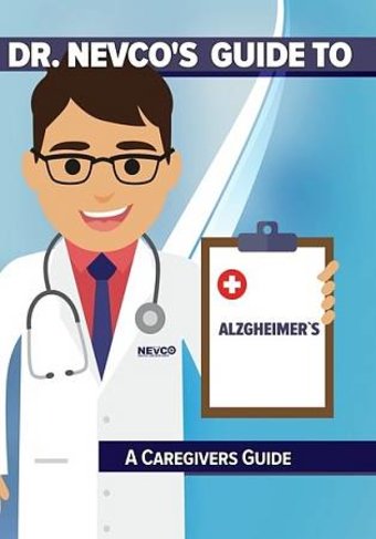 Dr. Nevco's Guide to Alzheimer's: A Caregiver's