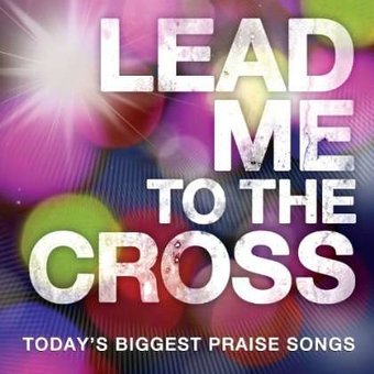 Lead Me To The Cross: Today's Biggest Praise Songs