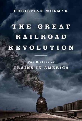 The Great Railroad Revolution: The History of