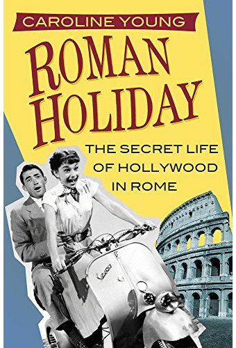 Roman Holiday: The Secret Life of Hollywood in