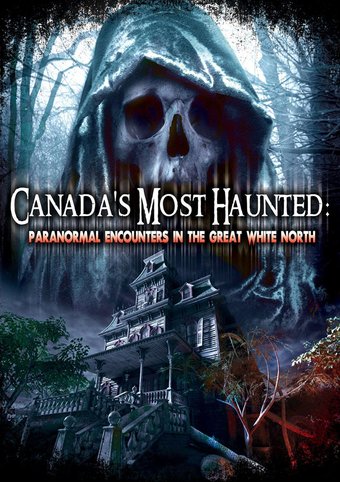 Canada's Most Haunted: Paranormal Encounters In