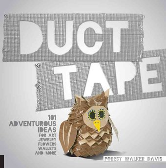 Duct Tape: 101 Adventurous Ideas for Art,