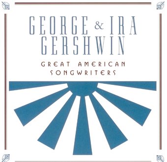 George & Ira Gershwin: Great American Songwriters