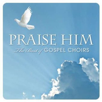 Praise Him: The Best of Gospel Choirs