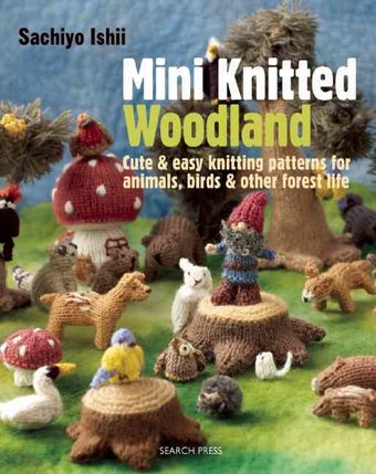 Mini Knitted Woodland: Cute & Easy Knitting