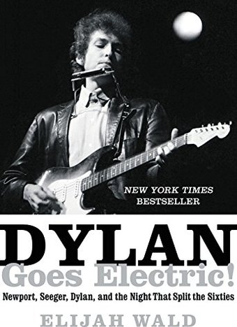 Dylan Goes Electric!: Newport, Seeger, Dylan, and