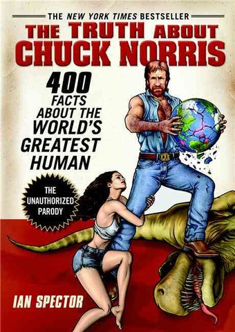 The Truth About Chuck Norris: 400 Facts About the
