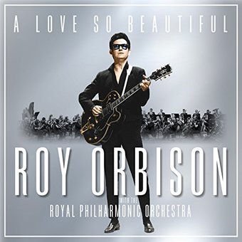 A Love So Beautiful: Roy Orbison with the Royal